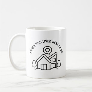 I Wish You Lived Next Door  Coffee Mug