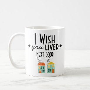 I wish you lived Next Door Coffee Mug
