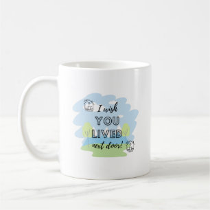 I Wish You Lived Next Door Mug