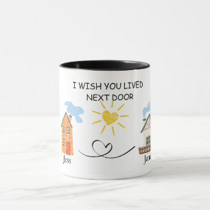 I wish you lived Next Door Names Coffee Mug