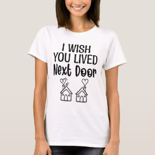 I Wish You Lived Next Door T-Shirt