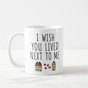 I Wish You Lived Next To Me Coffee Mug
