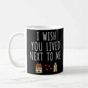 I Wish You Lived Next To Me Coffee Mug