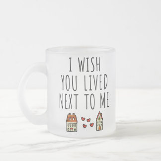 I Wish You Lived Next To Me Frosted Glass Coffee Mug