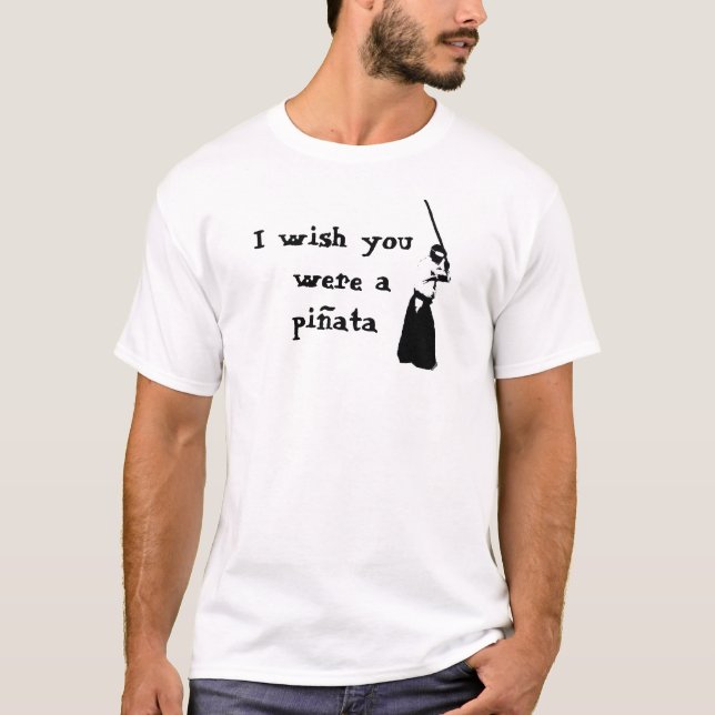 I wish you were a pinata T-Shirt (Front)