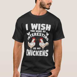 I Wish You Were As Interesting As My Chickens Funn T-Shirt