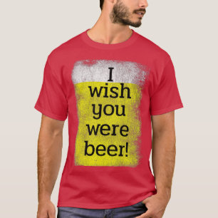 I wish you were beer Bierzelt Bier Festival Kleidu T-Shirt