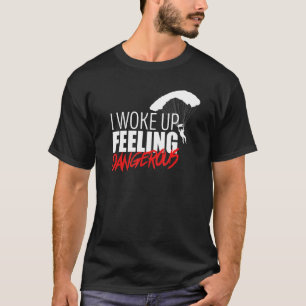 I Woke Up Feeling Dangerous Parachute Jump Skydiv T-Shirt