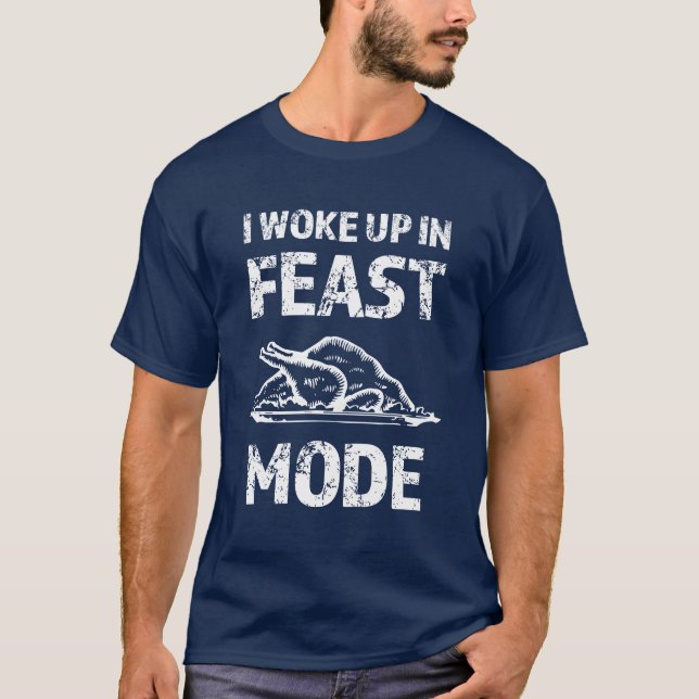I woke up in Feast Mode funny Thanksgiving day Tee (Front)
