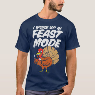 I Woke Up in Feast Mode Funny Thanksgiving Turkey  T-Shirt