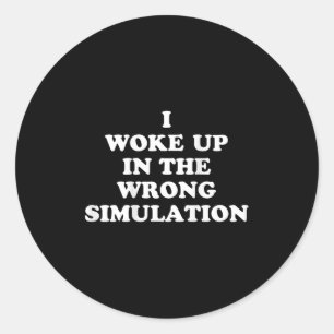 I Woke Up In The Wrong Simulation Funny Jokes Quot Classic Round Sticker