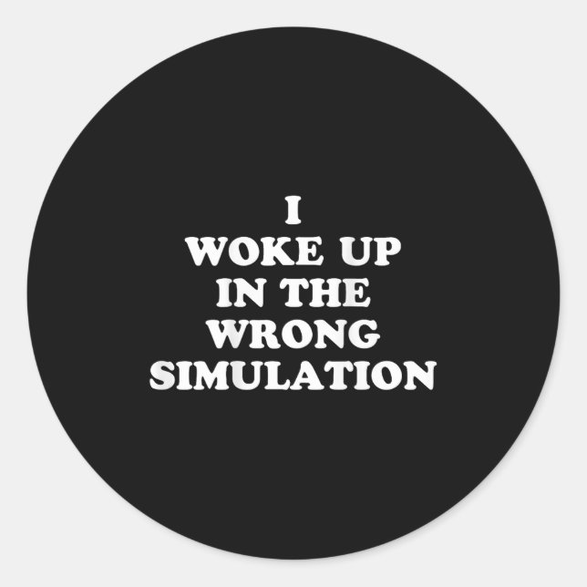 I Woke Up In The Wrong Simulation Funny Jokes Quot Classic Round Sticker (Front)