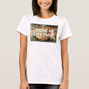 I Woke Up Like This   Birth of Venus T-Shirt
