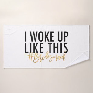 I woke up like this #bridesmaid! bath towel