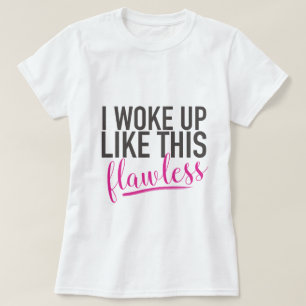 I woke up like this - flawless T-Shirt