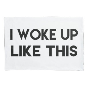 I Woke Up Like This   Fun Quote Pillowcase