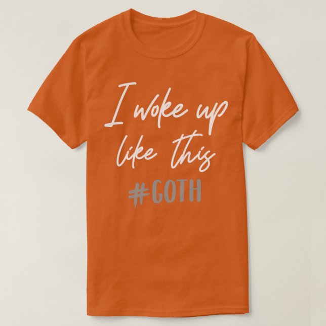 I woke up like this Goth T-Shirt (Design Front)