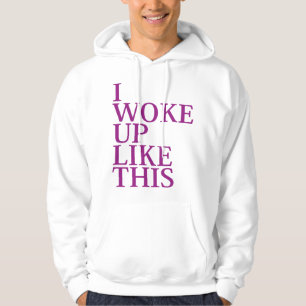 I Woke Up Like This Hoodie