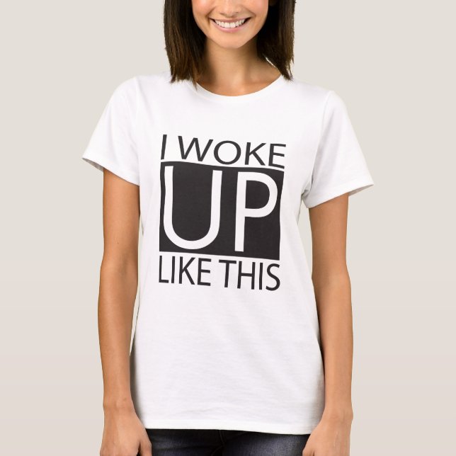 I woke up like this T-Shirt (Front)