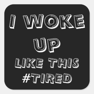 I Woke Up Like This Tired, Hashtag Tired, ZFJ Square Sticker