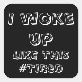 I Woke Up Like This Tired, Hashtag Tired, ZFJ Square Sticker
