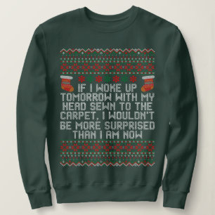 I Woke up Tomorrow With My Head Sewn to the Carpet Sweatshirt