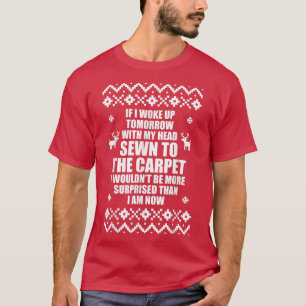 I Woke up Tomorrow With My Head Sewn to the Carpet T-Shirt