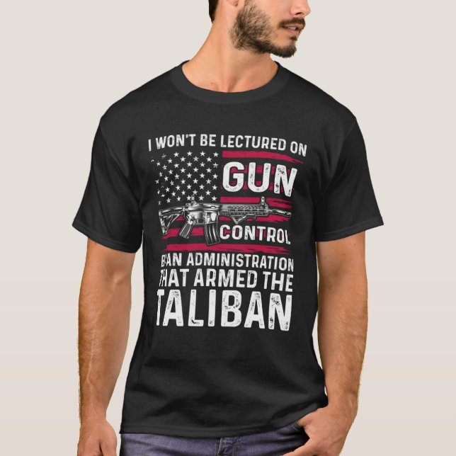 I Won t Be Lectured On Gun Control By An Administr T-Shirt (Front)