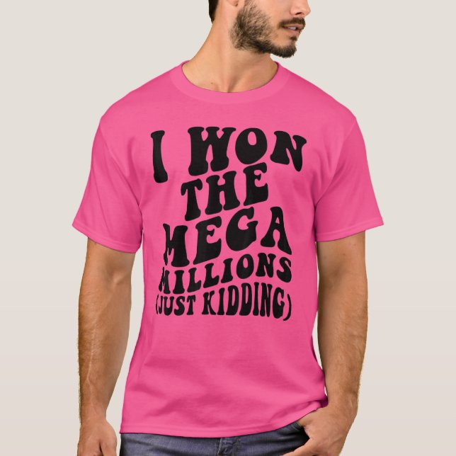 I Won The Mega Millions Just Kidding Lottery Playe T-Shirt (Front)