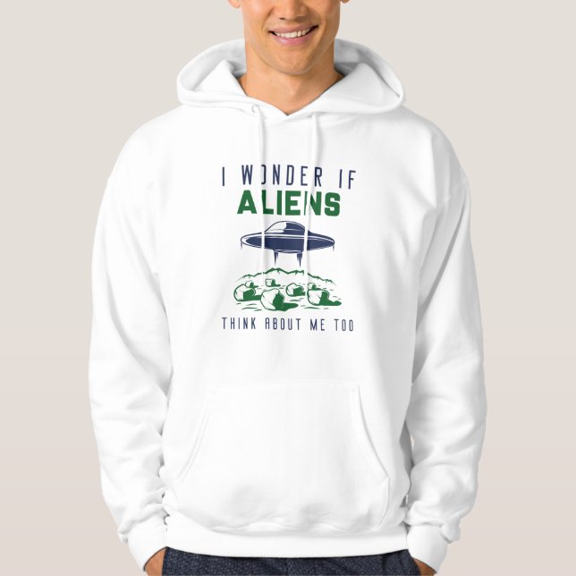 I Wonder If Aliens Think About Me Too Hoodie (Front)