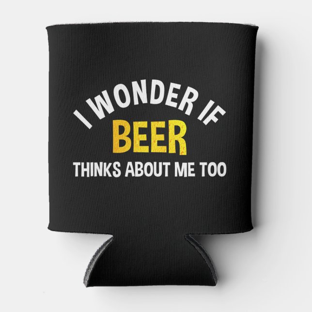 I Wonder If Beer Thinks About Me Too Can Cooler (Front)