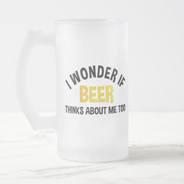 I Wonder If Beer Thinks About Me Too Frosted Glass Beer Mug (Left)