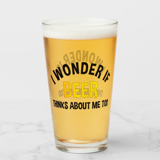 I Wonder If Beer Thinks About Me Too Glass (Front Filled)
