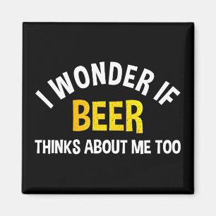 I Wonder If Beer Thinks About Me Too Magnet