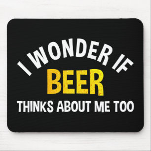 I Wonder If Beer Thinks About Me Too Mouse Mat