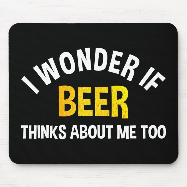 I Wonder If Beer Thinks About Me Too Mouse Mat (Front)
