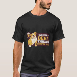 I Wonder If Beer Thinks About Me Too T-Shirt