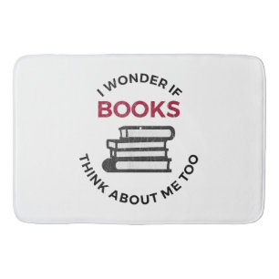 I Wonder If Books Think About Me Too - Funny Readi Bath Mat