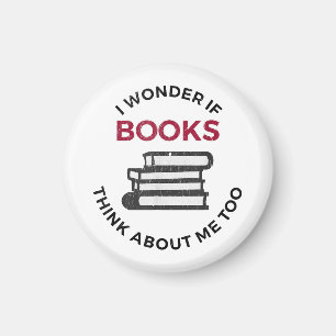 I Wonder If Books Think About Me Too - Funny Readi Magnet