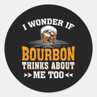 I Wonder If Bourbon Thinks About Me Bourbon Drinki Classic Round Sticker