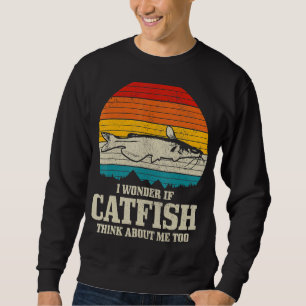 I Wonder If Catfish Think About Me Fishing  Fisher Sweatshirt