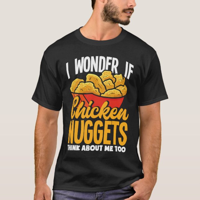 I Wonder If Chicken Nuggets Think About Me  Chicke T-Shirt (Front)