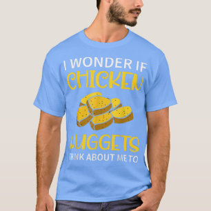 I Wonder If Chicken Nuggets Think About Me To Fas T-Shirt