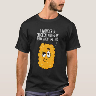 I Wonder If Chicken Nuggets Think Bout Me Too T-Shirt
