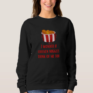 I Wonder If Chicken Nuggets Think Of Me Too Nugget Sweatshirt