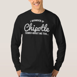 I Wonder If Chipotle Thinks About Me Too T-Shirt