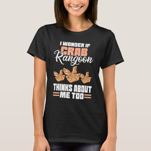 I Wonder If Crab Rangoon Thinks About Me Too Food  T-Shirt (Front)