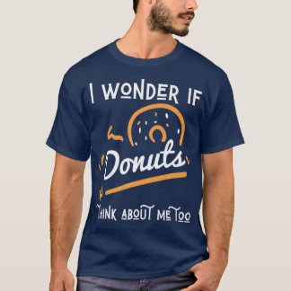 I Wonder If Doughnuts Think About Me Too Toddler T-Shirt