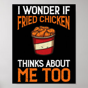 I Wonder If Fried Chicken Thinks About Me Too Chic Poster