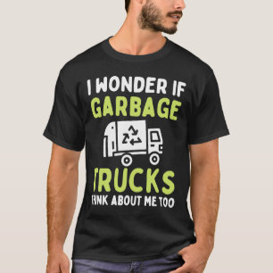 I Wonder If Garbage Trucks Think About Me Recycle  T-Shirt